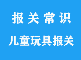 上海機(jī)場(chǎng)進(jìn)口兒童玩具清關(guān)資料_專業(yè)報(bào)關(guān)公司指導(dǎo)