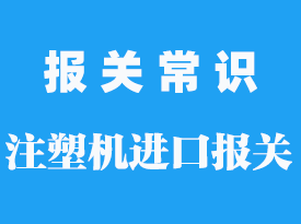 注塑機(jī)進(jìn)口報(bào)關(guān)公司_進(jìn)口報(bào)關(guān)需要哪些單據(jù)