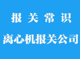 上海進(jìn)口舊離心機(jī)報(bào)關(guān)公司推薦