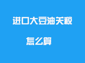進口大豆油關(guān)稅怎么算_申報手續(xù)要素