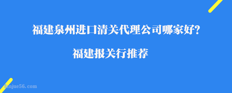 福建泉州進(jìn)口清關(guān)代理公司哪家好？福建報關(guān)行推薦