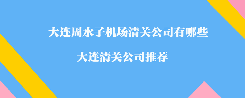 大連周水子機(jī)場(chǎng)清關(guān)公司有哪些？大連清關(guān)公司推薦