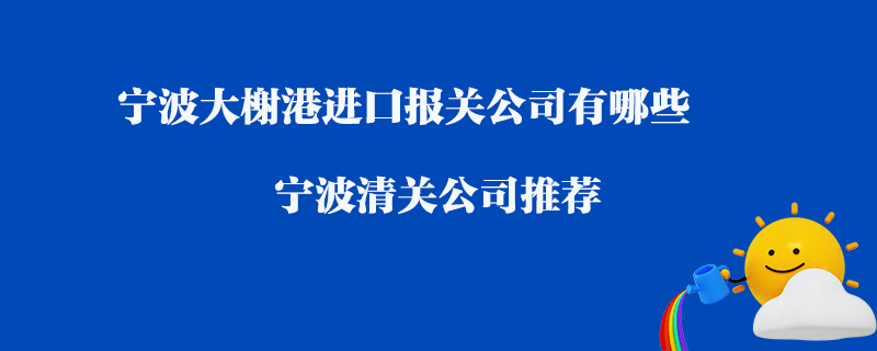 寧波大榭港進(jìn)口清關(guān)公司有哪些？寧波清關(guān)公司推薦