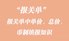 報(bào)關(guān)單中單價(jià)、總價(jià)、幣制填報(bào)知識(shí)