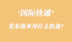 發(fā)東南亞用什么國(guó)際快遞？