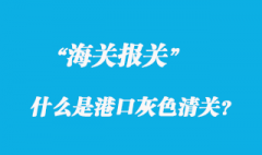 關(guān)于什么是港口灰色清關(guān)？