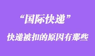 國(guó)際快遞如果被扣了，被扣關(guān)的原因有哪些？