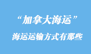 加拿大海運(yùn)運(yùn)輸方式有那些，多少天到加拿大