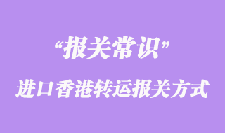 國外進口香港轉(zhuǎn)運報關(guān)方式有哪些