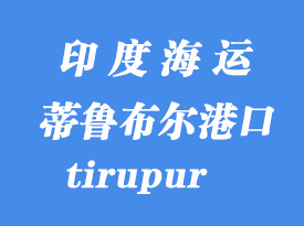 印度海運(yùn)港口：蒂魯布爾（tirupur）港口