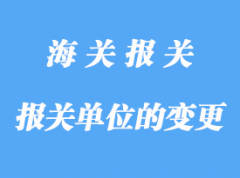 自理報關(guān)單位的變更詳解