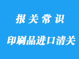 印刷品進(jìn)口清關(guān)領(lǐng)用這份通關(guān)攻略，收藏!